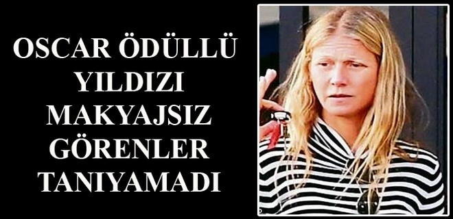 Gwyneth Paltrow makyajsız tanınmadı