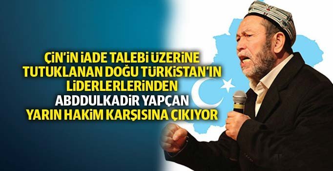 Doğu Türkistanlı lider Abdulkadir Yapçan iade edilmesin