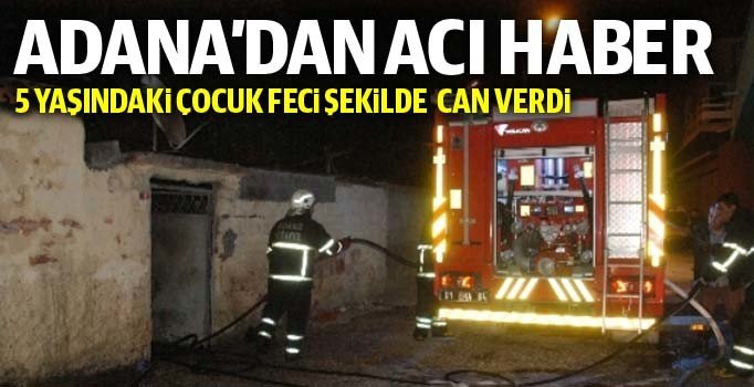 Adana'da evde çıkan yangında 1 çocuk feci şekilde can verdi