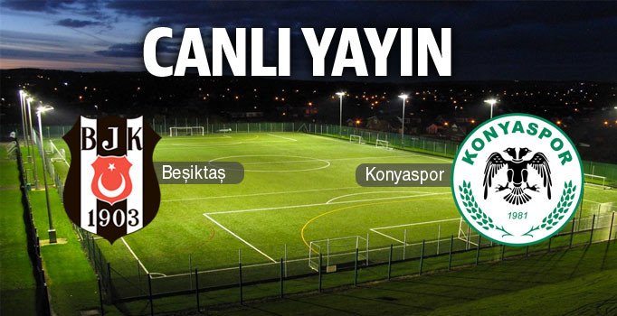 CANLI YAYIN | Beşiktaş - Konyaspor: 2-1