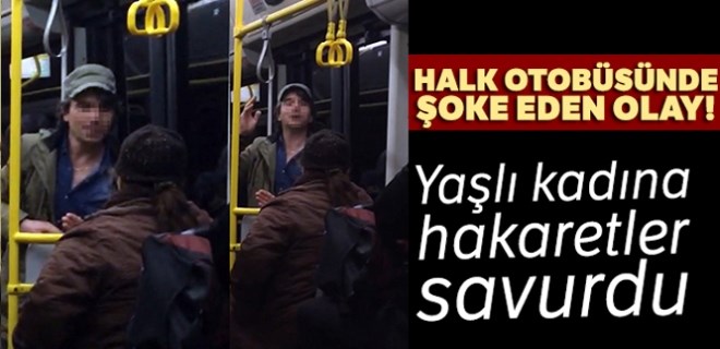 Halk otobüsünde genç yaşlı kadına hakaretler etti!