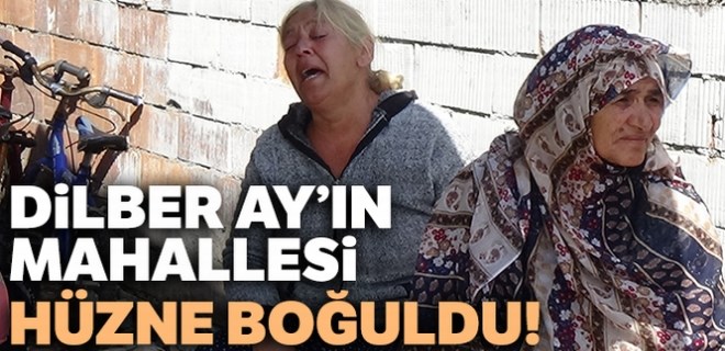 Sanatçı Dilber Ay'ın Mahallesi hüzne boğuldu