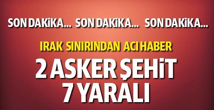 Son dakika! Irak sınırında çatışma: Şehit ve yaralılar var