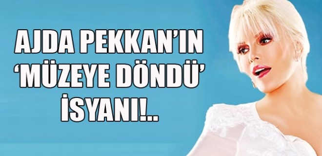 Ajda Pekkan'ın 'müzeye döndü' isyanı!