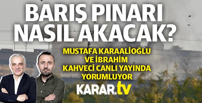 Mustafa Karaalioğlu ve İbrahim Kahveci Barış Pınarını yorumluyor